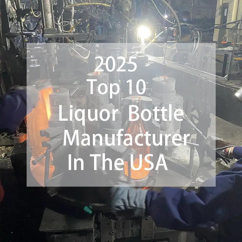 Top 10 Glass Bottle Manufacturers in the USA for Liquor & Spirits Packaging (2025 Guide)